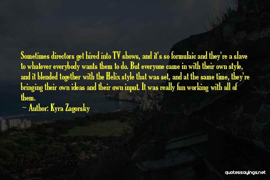 Kyra Zagorsky Quotes: Sometimes Directors Get Hired Into Tv Shows, And It's So Formulaic And They're A Slave To Whatever Everybody Wants Them