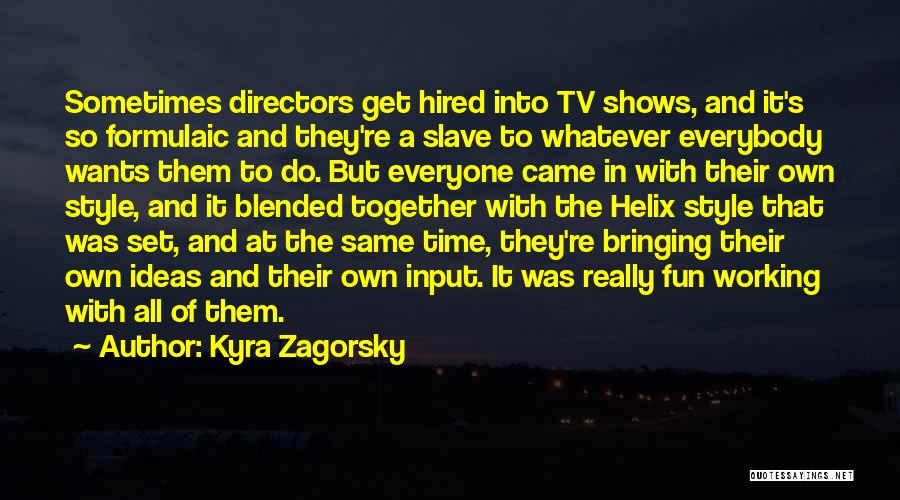 Kyra Zagorsky Quotes: Sometimes Directors Get Hired Into Tv Shows, And It's So Formulaic And They're A Slave To Whatever Everybody Wants Them