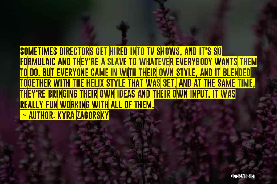 Kyra Zagorsky Quotes: Sometimes Directors Get Hired Into Tv Shows, And It's So Formulaic And They're A Slave To Whatever Everybody Wants Them