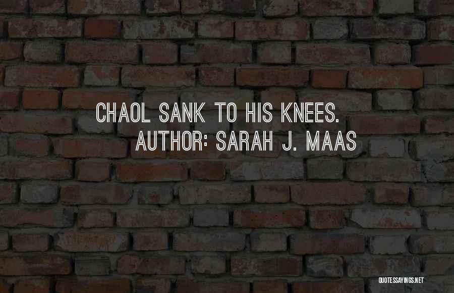 Sarah J. Maas Quotes: Chaol Sank To His Knees.