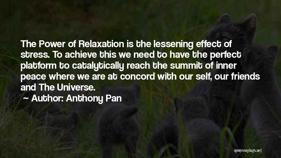 Anthony Pan Quotes: The Power Of Relaxation Is The Lessening Effect Of Stress. To Achieve This We Need To Have The Perfect Platform