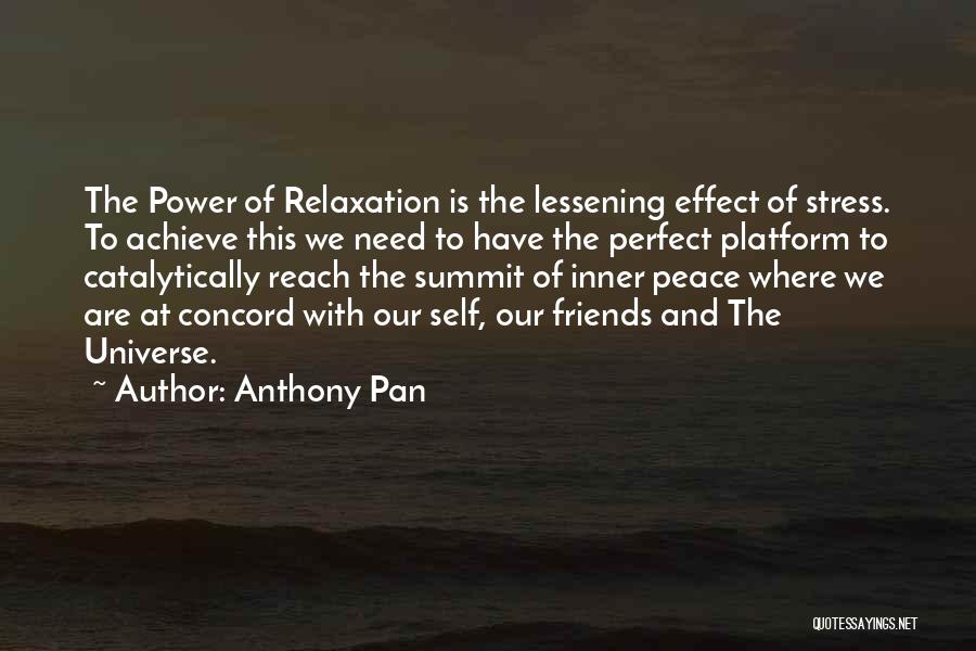 Anthony Pan Quotes: The Power Of Relaxation Is The Lessening Effect Of Stress. To Achieve This We Need To Have The Perfect Platform