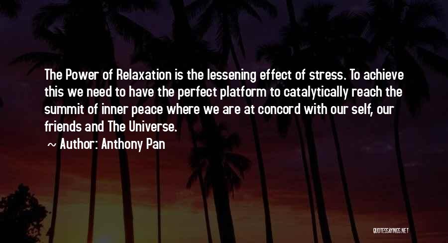 Anthony Pan Quotes: The Power Of Relaxation Is The Lessening Effect Of Stress. To Achieve This We Need To Have The Perfect Platform