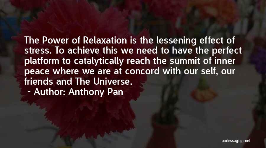 Anthony Pan Quotes: The Power Of Relaxation Is The Lessening Effect Of Stress. To Achieve This We Need To Have The Perfect Platform