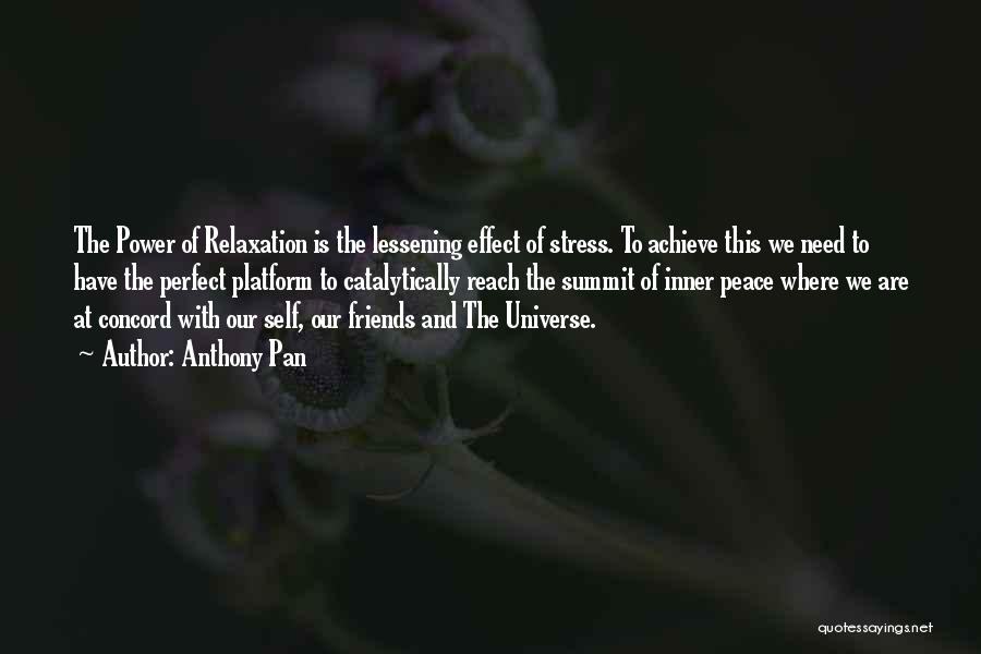 Anthony Pan Quotes: The Power Of Relaxation Is The Lessening Effect Of Stress. To Achieve This We Need To Have The Perfect Platform