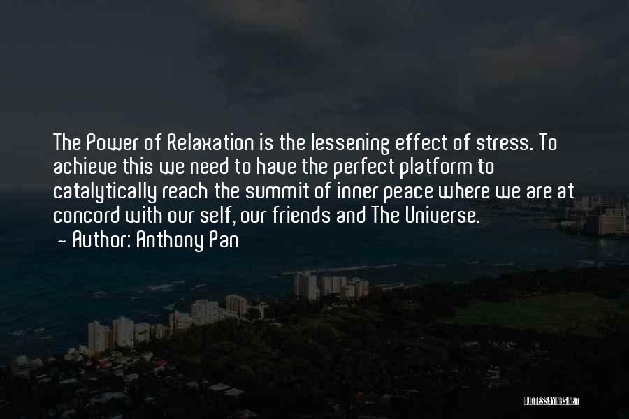 Anthony Pan Quotes: The Power Of Relaxation Is The Lessening Effect Of Stress. To Achieve This We Need To Have The Perfect Platform