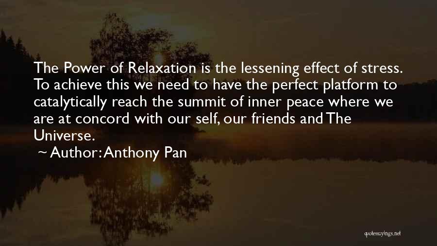 Anthony Pan Quotes: The Power Of Relaxation Is The Lessening Effect Of Stress. To Achieve This We Need To Have The Perfect Platform