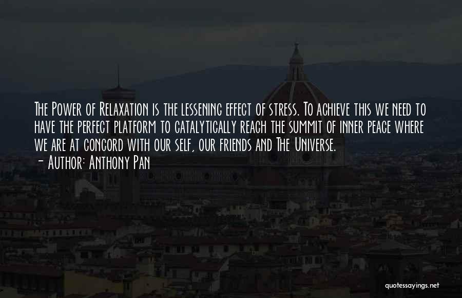 Anthony Pan Quotes: The Power Of Relaxation Is The Lessening Effect Of Stress. To Achieve This We Need To Have The Perfect Platform