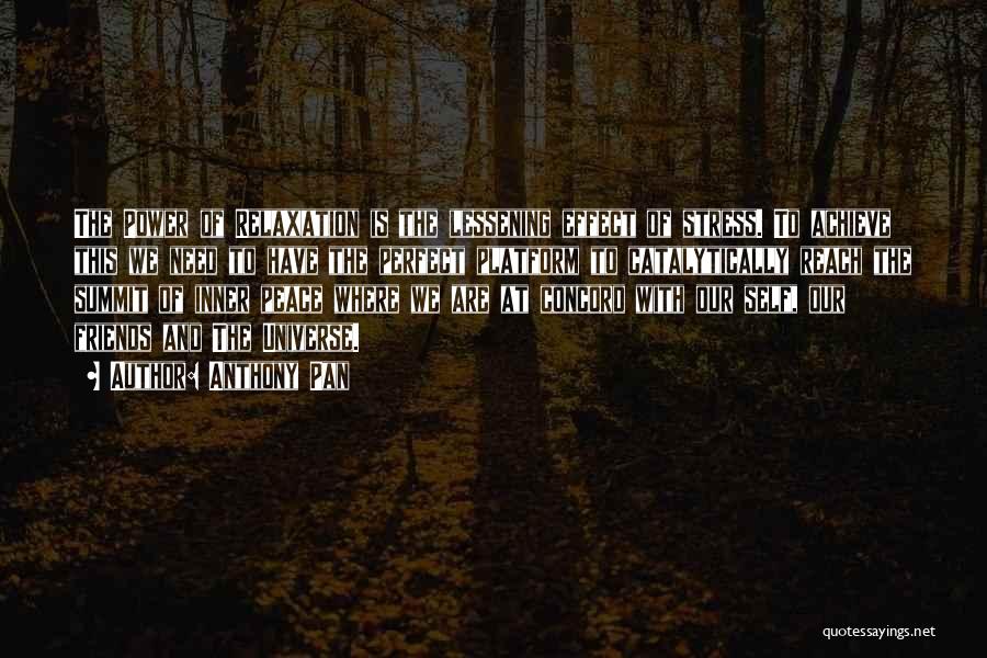 Anthony Pan Quotes: The Power Of Relaxation Is The Lessening Effect Of Stress. To Achieve This We Need To Have The Perfect Platform