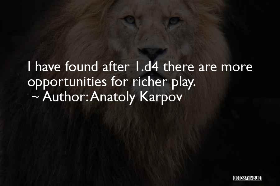 Anatoly Karpov Quotes: I Have Found After 1.d4 There Are More Opportunities For Richer Play.