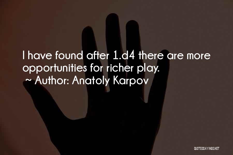 Anatoly Karpov Quotes: I Have Found After 1.d4 There Are More Opportunities For Richer Play.