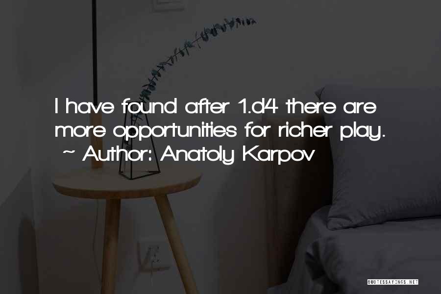 Anatoly Karpov Quotes: I Have Found After 1.d4 There Are More Opportunities For Richer Play.