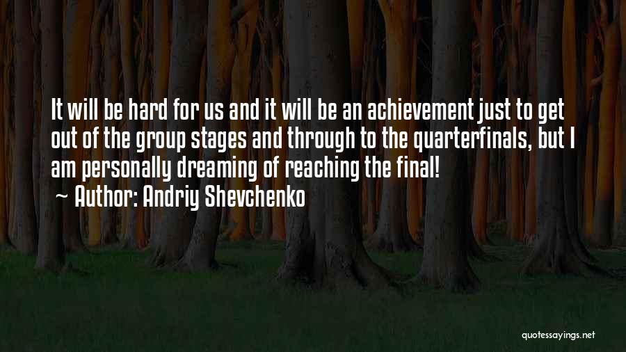 Andriy Shevchenko Quotes: It Will Be Hard For Us And It Will Be An Achievement Just To Get Out Of The Group Stages