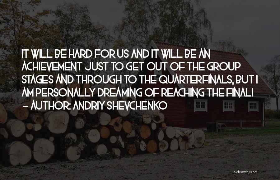 Andriy Shevchenko Quotes: It Will Be Hard For Us And It Will Be An Achievement Just To Get Out Of The Group Stages