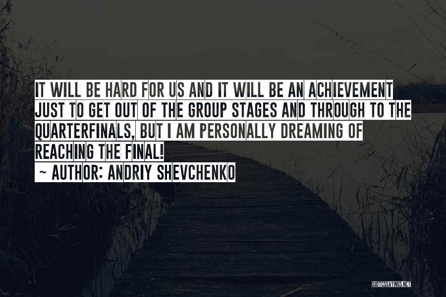 Andriy Shevchenko Quotes: It Will Be Hard For Us And It Will Be An Achievement Just To Get Out Of The Group Stages