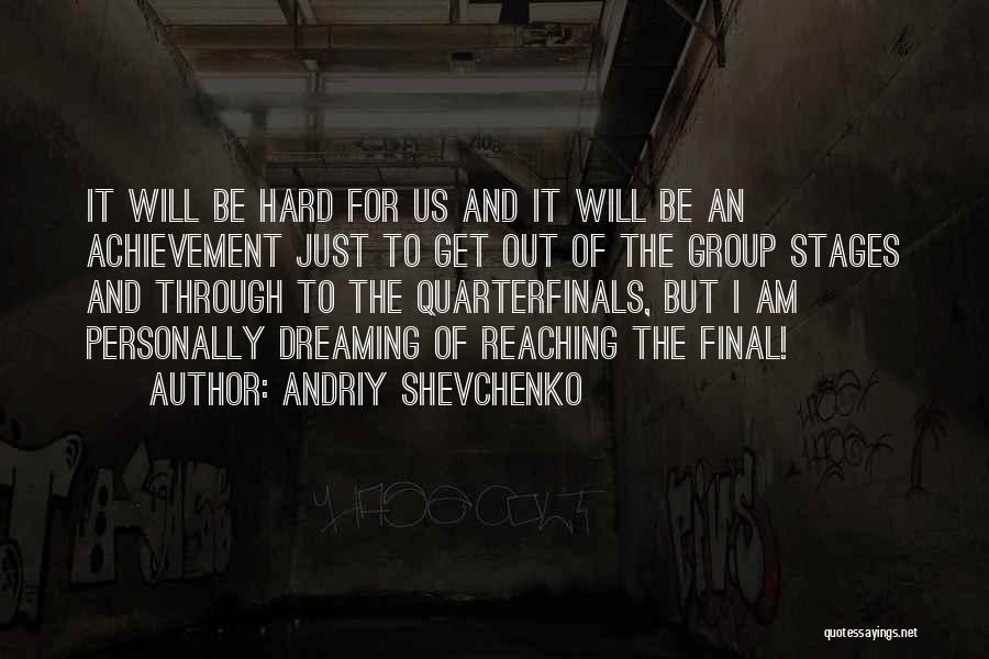 Andriy Shevchenko Quotes: It Will Be Hard For Us And It Will Be An Achievement Just To Get Out Of The Group Stages