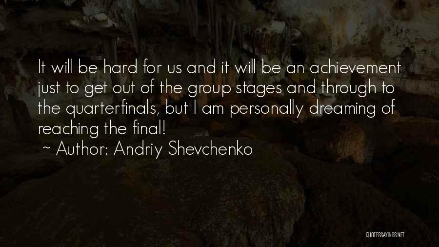 Andriy Shevchenko Quotes: It Will Be Hard For Us And It Will Be An Achievement Just To Get Out Of The Group Stages