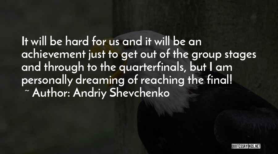 Andriy Shevchenko Quotes: It Will Be Hard For Us And It Will Be An Achievement Just To Get Out Of The Group Stages