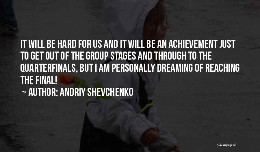 Andriy Shevchenko Quotes: It Will Be Hard For Us And It Will Be An Achievement Just To Get Out Of The Group Stages