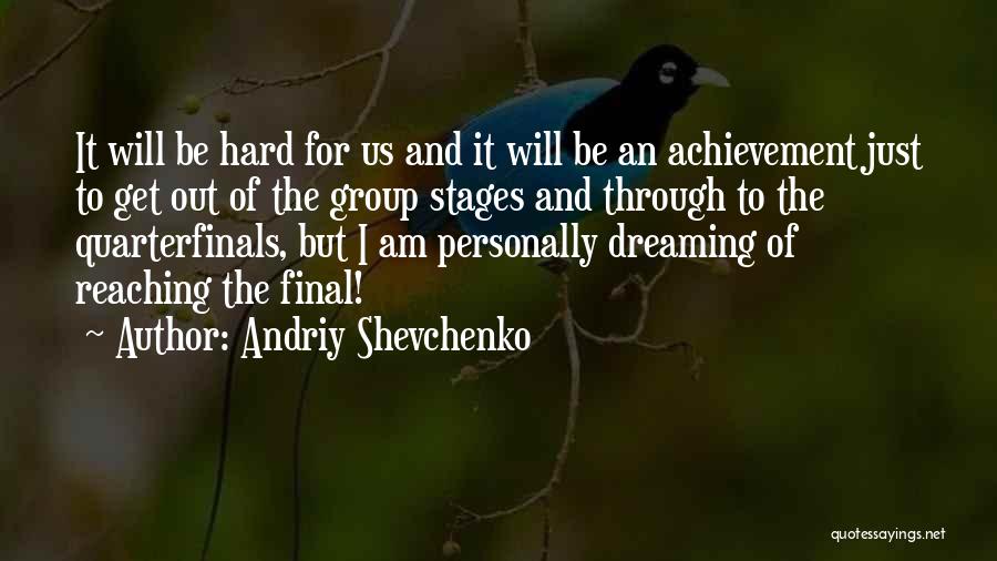 Andriy Shevchenko Quotes: It Will Be Hard For Us And It Will Be An Achievement Just To Get Out Of The Group Stages