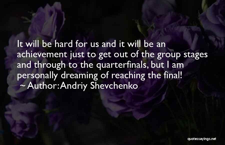 Andriy Shevchenko Quotes: It Will Be Hard For Us And It Will Be An Achievement Just To Get Out Of The Group Stages