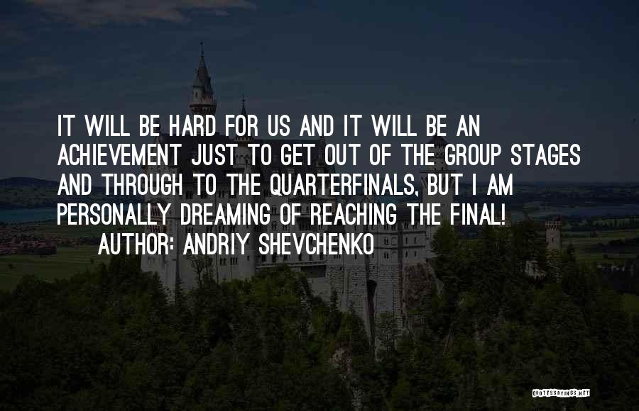 Andriy Shevchenko Quotes: It Will Be Hard For Us And It Will Be An Achievement Just To Get Out Of The Group Stages
