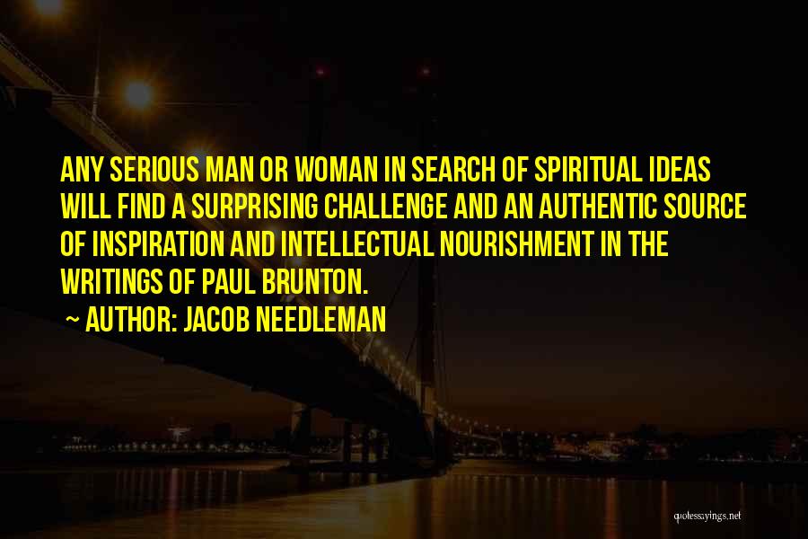 Jacob Needleman Quotes: Any Serious Man Or Woman In Search Of Spiritual Ideas Will Find A Surprising Challenge And An Authentic Source Of
