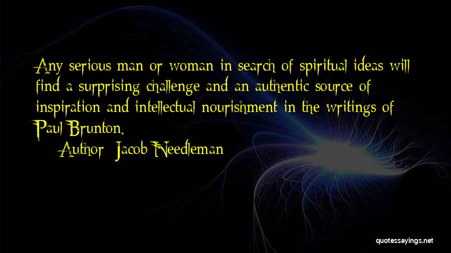 Jacob Needleman Quotes: Any Serious Man Or Woman In Search Of Spiritual Ideas Will Find A Surprising Challenge And An Authentic Source Of