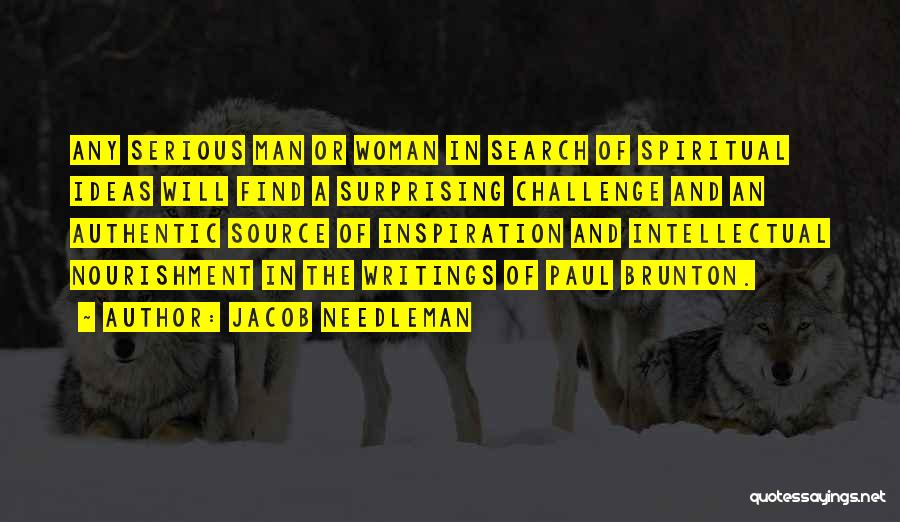 Jacob Needleman Quotes: Any Serious Man Or Woman In Search Of Spiritual Ideas Will Find A Surprising Challenge And An Authentic Source Of