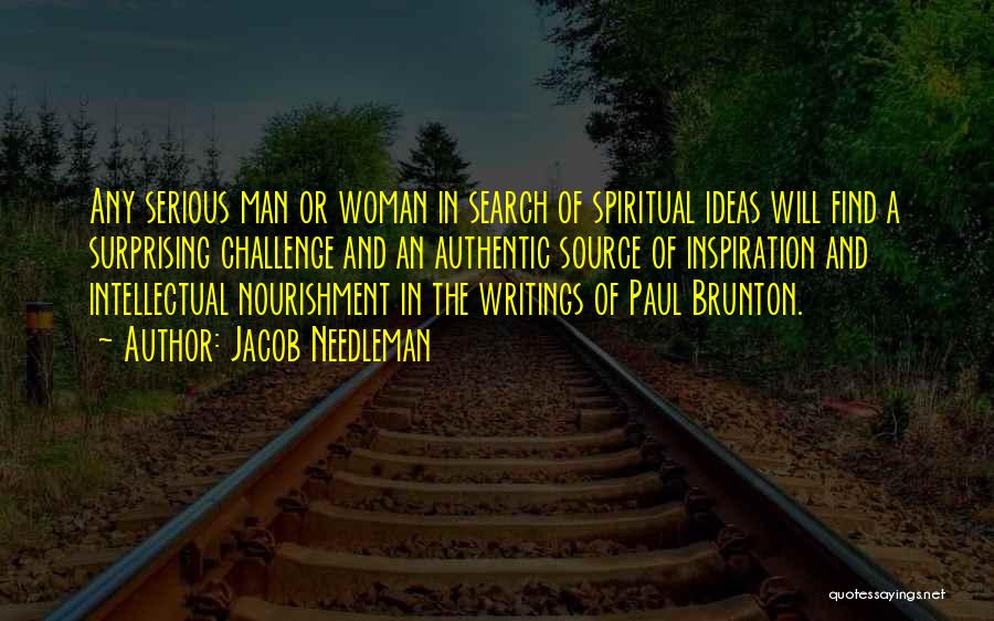 Jacob Needleman Quotes: Any Serious Man Or Woman In Search Of Spiritual Ideas Will Find A Surprising Challenge And An Authentic Source Of