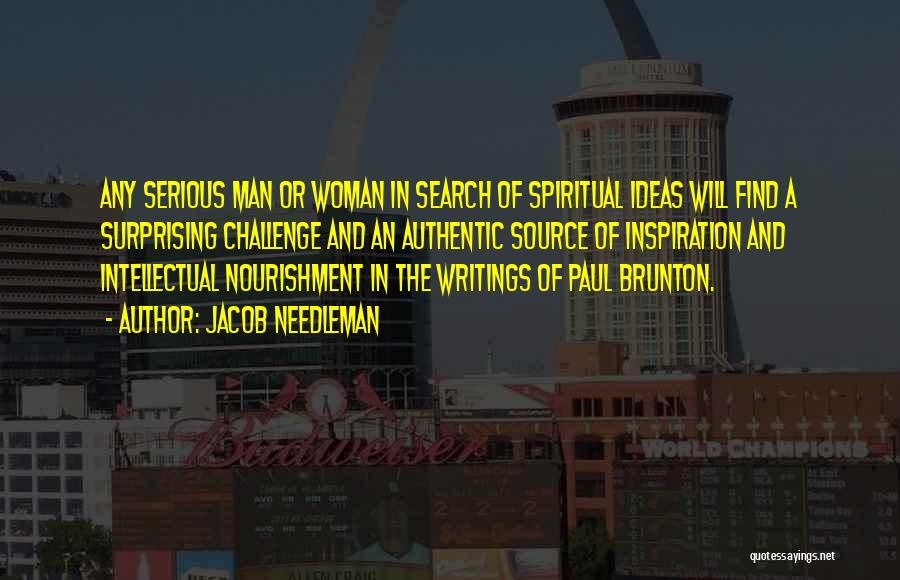 Jacob Needleman Quotes: Any Serious Man Or Woman In Search Of Spiritual Ideas Will Find A Surprising Challenge And An Authentic Source Of