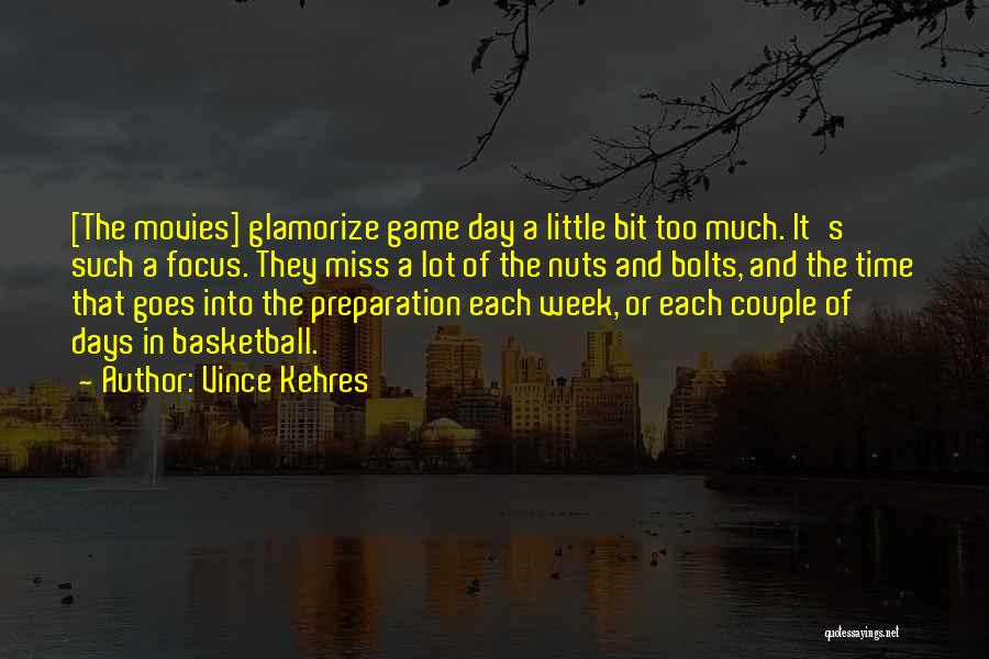 Vince Kehres Quotes: [the Movies] Glamorize Game Day A Little Bit Too Much. It's Such A Focus. They Miss A Lot Of The