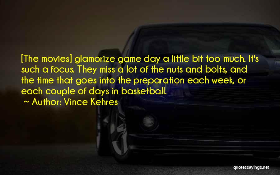 Vince Kehres Quotes: [the Movies] Glamorize Game Day A Little Bit Too Much. It's Such A Focus. They Miss A Lot Of The