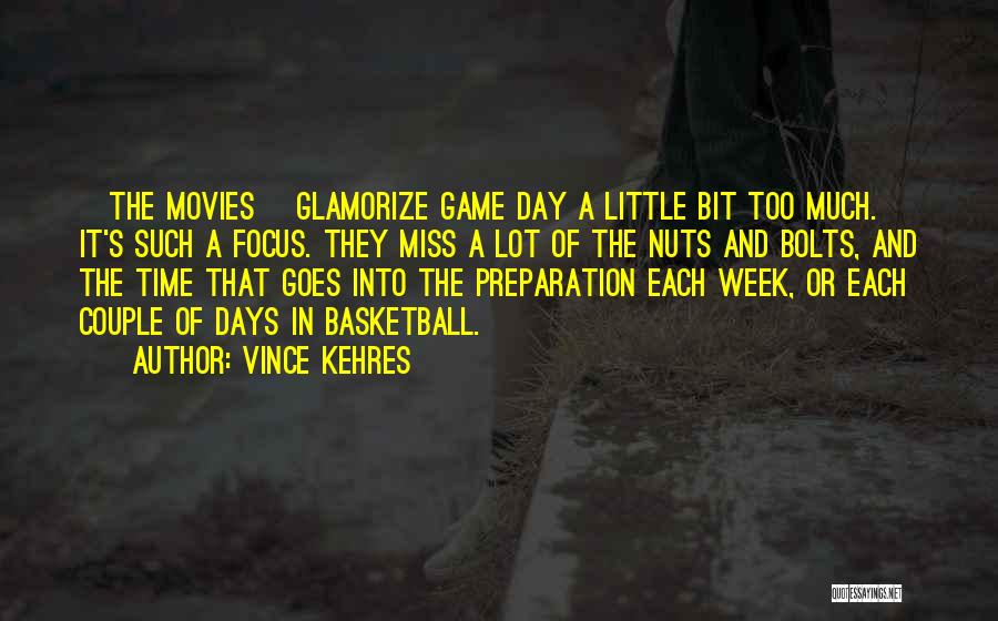 Vince Kehres Quotes: [the Movies] Glamorize Game Day A Little Bit Too Much. It's Such A Focus. They Miss A Lot Of The