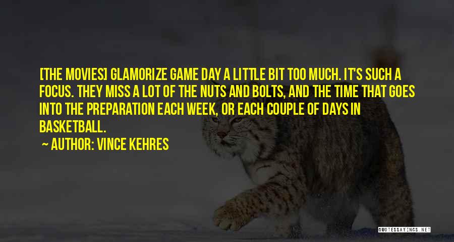 Vince Kehres Quotes: [the Movies] Glamorize Game Day A Little Bit Too Much. It's Such A Focus. They Miss A Lot Of The