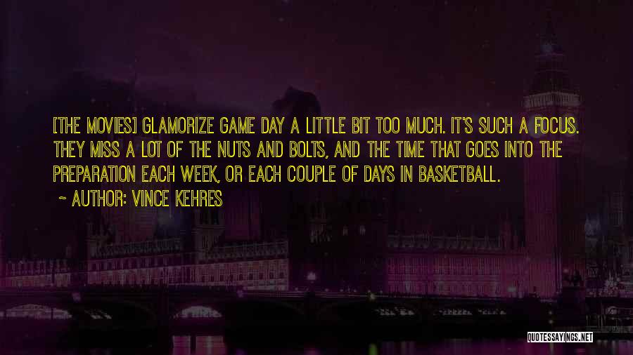 Vince Kehres Quotes: [the Movies] Glamorize Game Day A Little Bit Too Much. It's Such A Focus. They Miss A Lot Of The