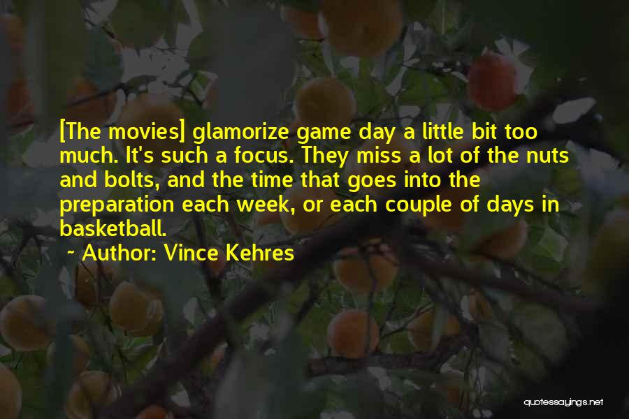 Vince Kehres Quotes: [the Movies] Glamorize Game Day A Little Bit Too Much. It's Such A Focus. They Miss A Lot Of The