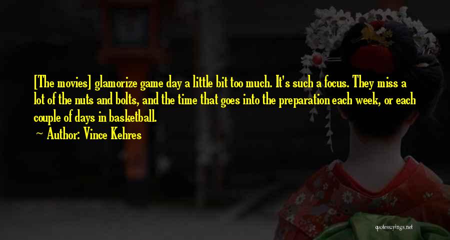 Vince Kehres Quotes: [the Movies] Glamorize Game Day A Little Bit Too Much. It's Such A Focus. They Miss A Lot Of The