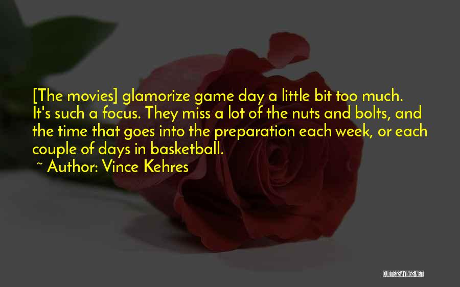 Vince Kehres Quotes: [the Movies] Glamorize Game Day A Little Bit Too Much. It's Such A Focus. They Miss A Lot Of The