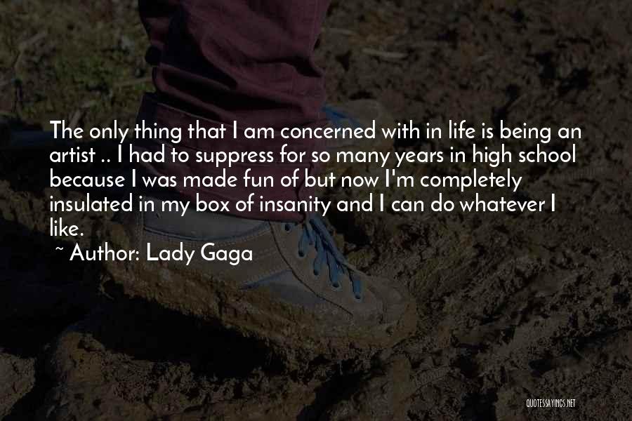 Lady Gaga Quotes: The Only Thing That I Am Concerned With In Life Is Being An Artist .. I Had To Suppress For