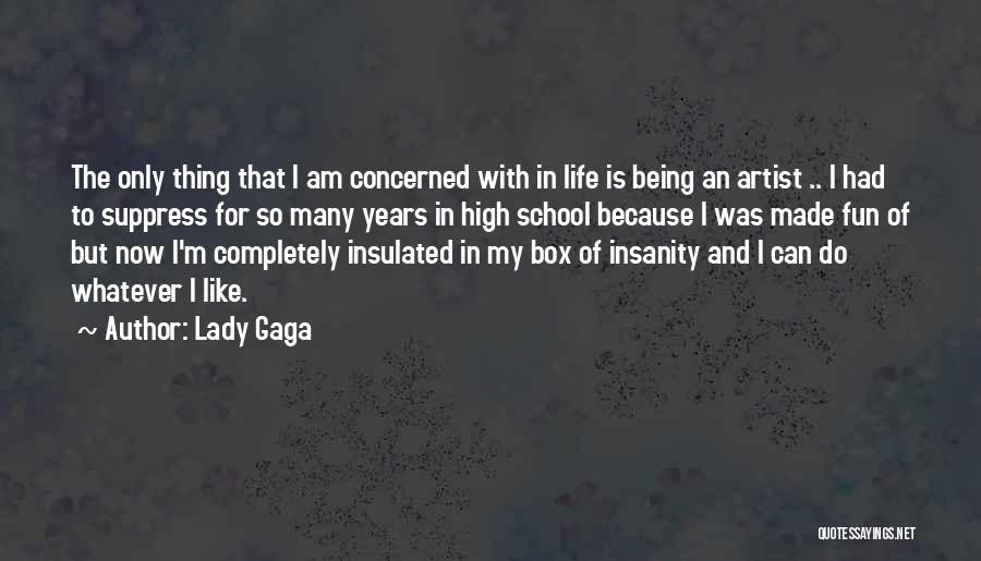 Lady Gaga Quotes: The Only Thing That I Am Concerned With In Life Is Being An Artist .. I Had To Suppress For