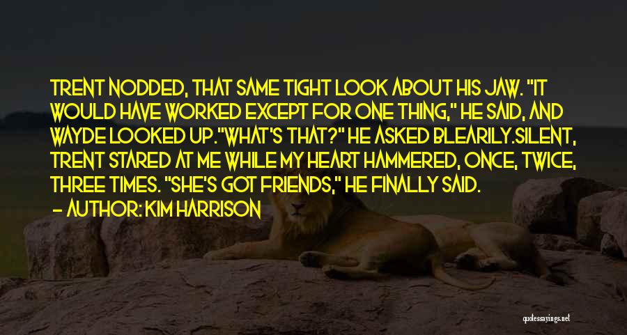 Kim Harrison Quotes: Trent Nodded, That Same Tight Look About His Jaw. It Would Have Worked Except For One Thing, He Said, And