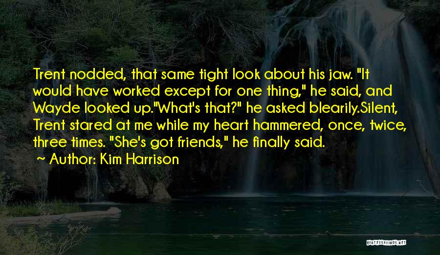 Kim Harrison Quotes: Trent Nodded, That Same Tight Look About His Jaw. It Would Have Worked Except For One Thing, He Said, And