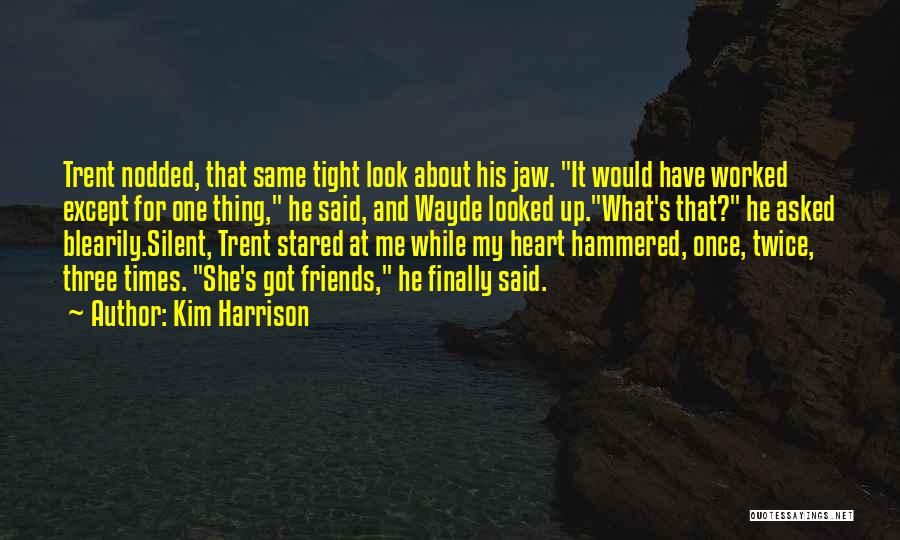 Kim Harrison Quotes: Trent Nodded, That Same Tight Look About His Jaw. It Would Have Worked Except For One Thing, He Said, And