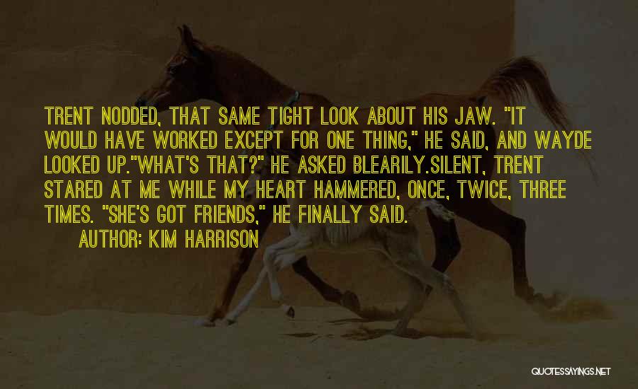 Kim Harrison Quotes: Trent Nodded, That Same Tight Look About His Jaw. It Would Have Worked Except For One Thing, He Said, And