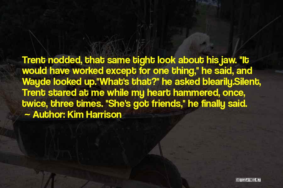 Kim Harrison Quotes: Trent Nodded, That Same Tight Look About His Jaw. It Would Have Worked Except For One Thing, He Said, And
