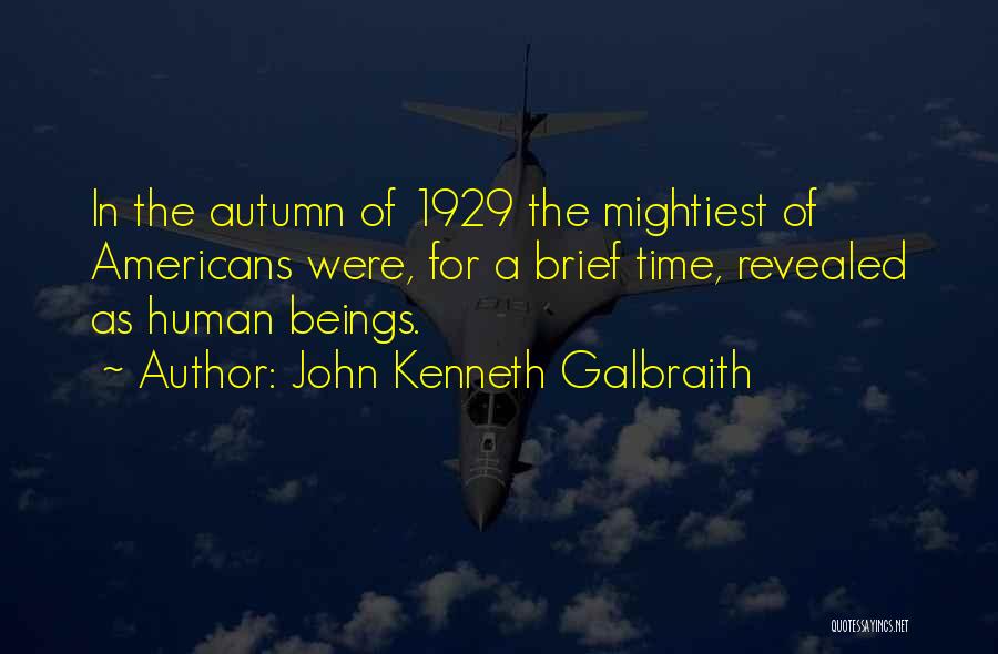 John Kenneth Galbraith Quotes: In The Autumn Of 1929 The Mightiest Of Americans Were, For A Brief Time, Revealed As Human Beings.