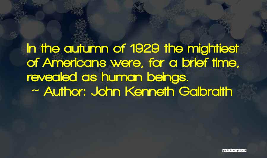 John Kenneth Galbraith Quotes: In The Autumn Of 1929 The Mightiest Of Americans Were, For A Brief Time, Revealed As Human Beings.