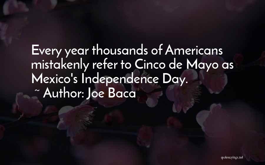 Joe Baca Quotes: Every Year Thousands Of Americans Mistakenly Refer To Cinco De Mayo As Mexico's Independence Day.