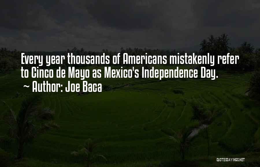 Joe Baca Quotes: Every Year Thousands Of Americans Mistakenly Refer To Cinco De Mayo As Mexico's Independence Day.